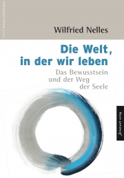 Cover Die Welt, in der wir leben - Das Bewusstsein und der Weg der Seele von Wilfried Nelles